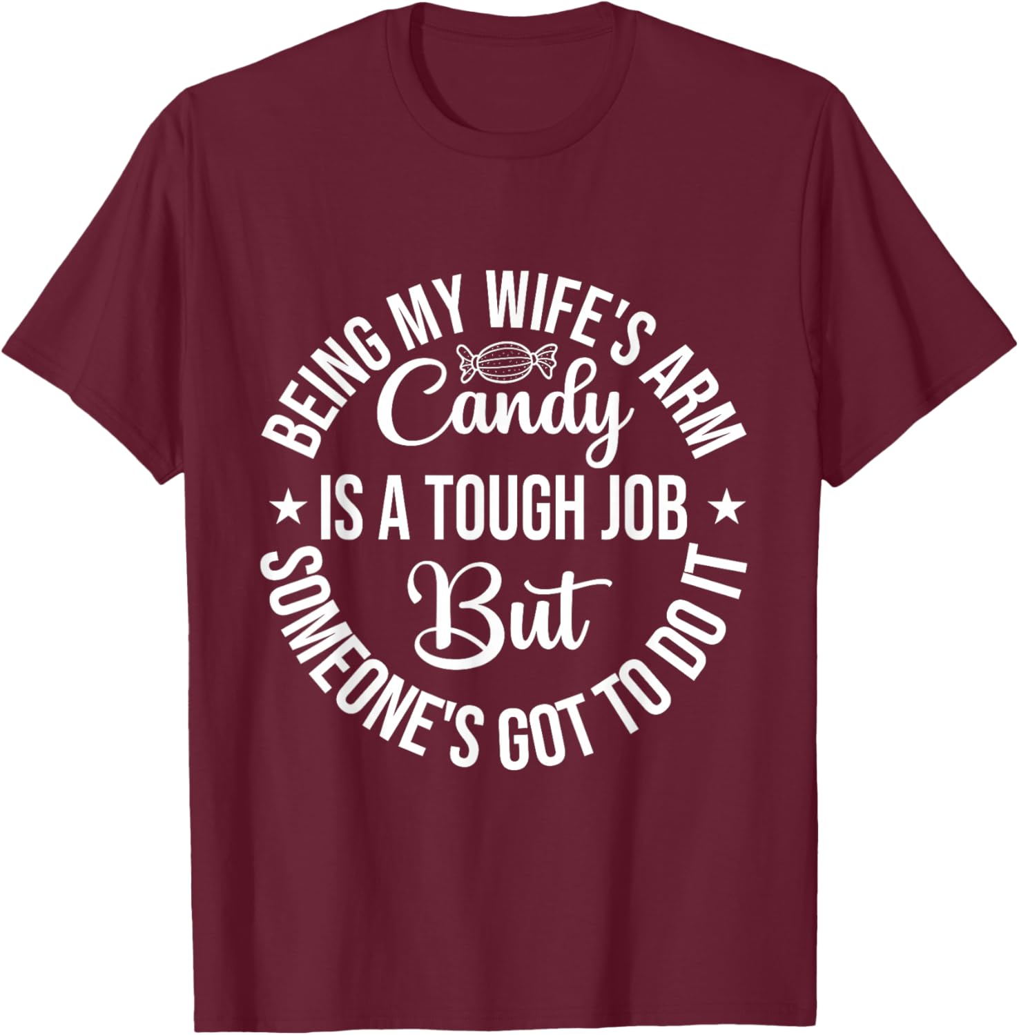 Being my wife's arm candy is a tough job Father's Day T-Shirt - T-Shirt | Maroon