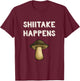 Funny Mushroom Pun Shiitake Shit Happens Gag Mushroom Hunter T-Shirt - T-Shirt | Maroon