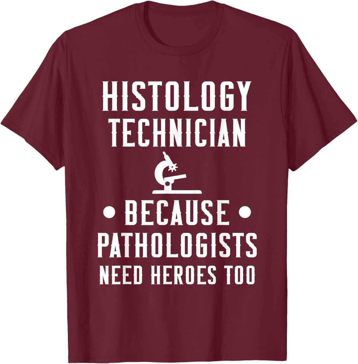 Histology Tech Because Pathologists Need Heroes T-Shirt - T-Shirt | Maroon