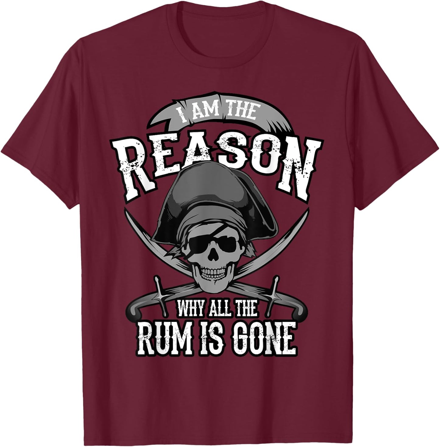 Funny Am The Reason Why All The Rum Is Gone I Gift T-Shirt - T-Shirt | Maroon