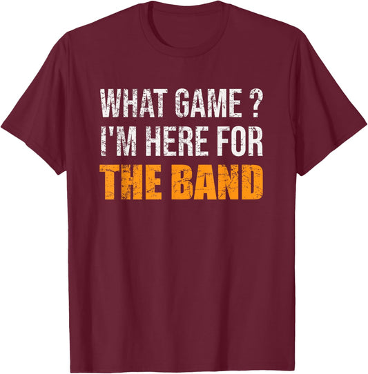 What Game I'm Here For The Band Funny Marching Band T-Shirt - T-Shirt | Maroon