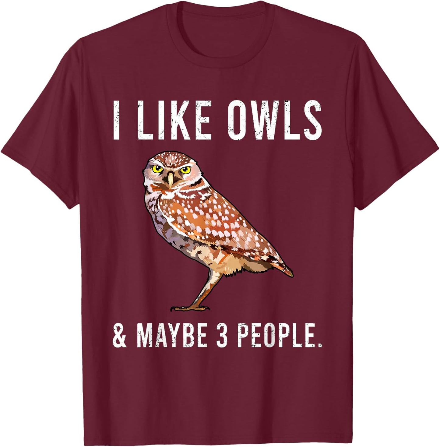 Funny I Like Burrowing Owls And Maybe 3 People T-Shirt - T-Shirt | Maroon