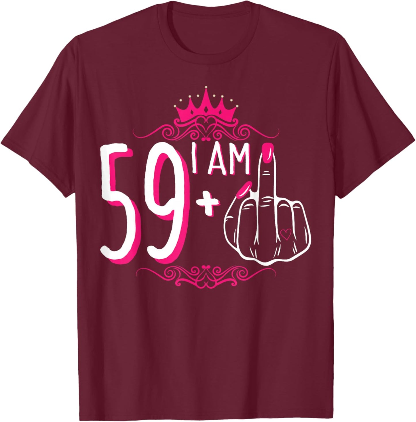I Am 59 Plus 1 Middle Finger 59th Women's Birthday Funny T-Shirt - T-Shirt | Maroon
