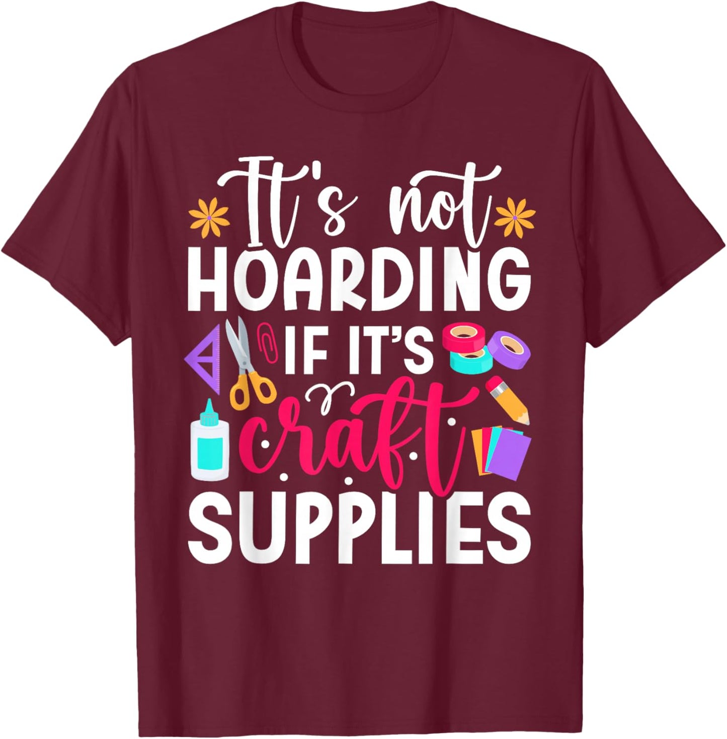 Scrapbook Not hoarding If it's craft supplies Scrapbooking T-Shirt - T-Shirt | Maroon