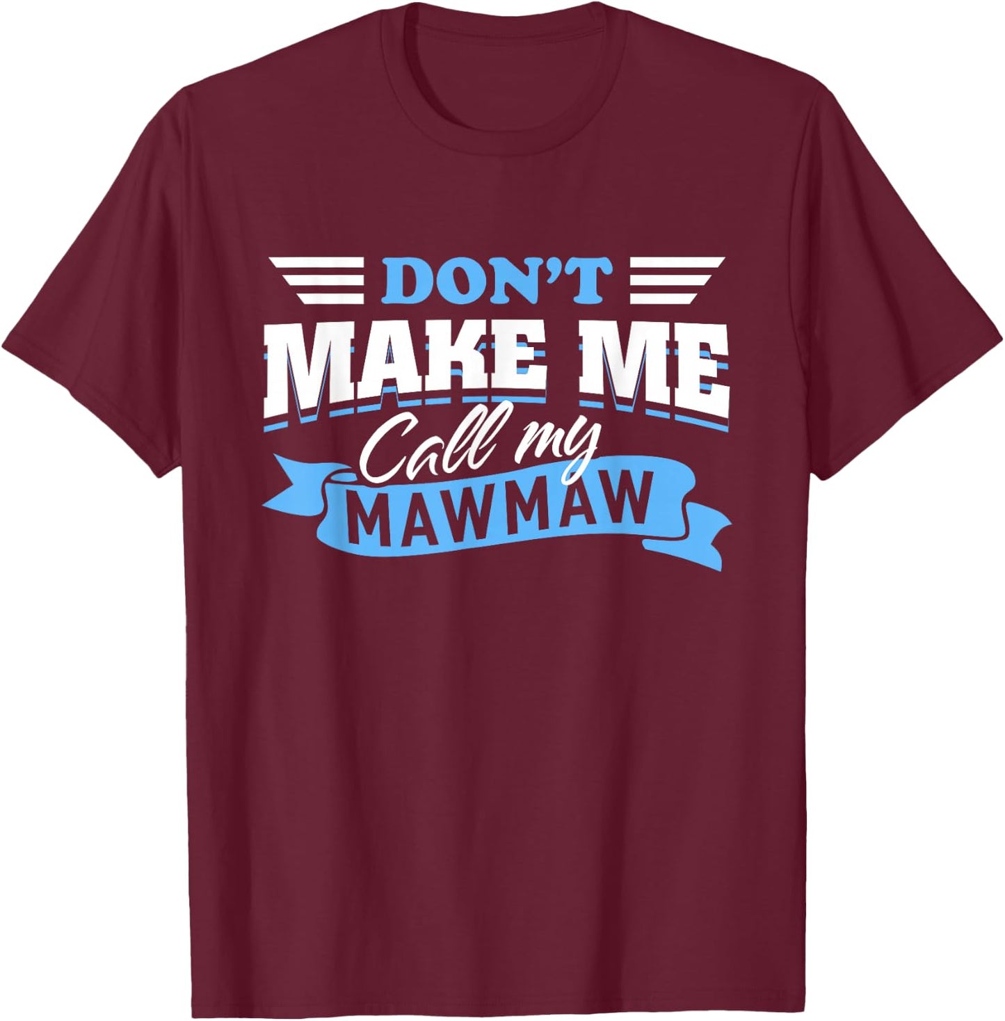 Don't Make Me Call My Mawmaw Grandma Funny Grandchild Saying T-Shirt - T-Shirt | Maroon