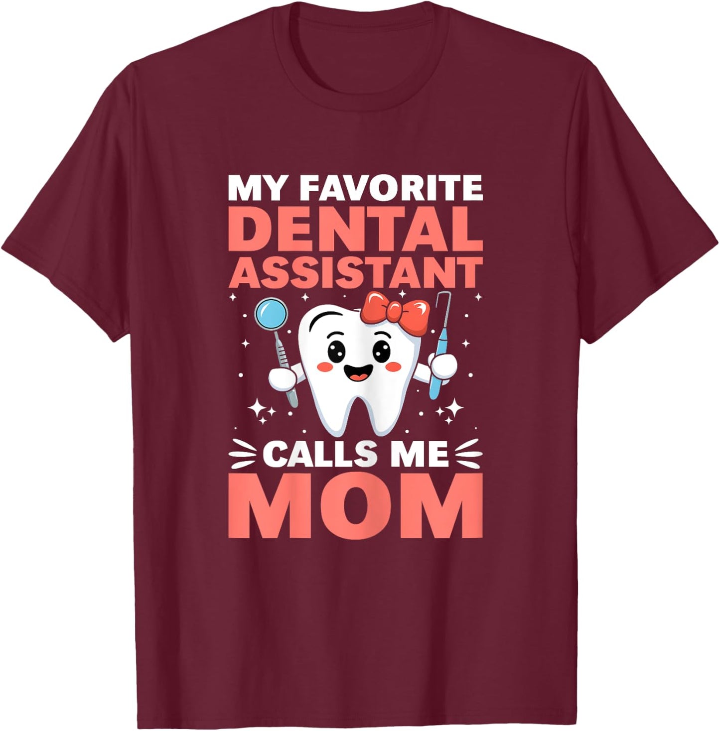 Funny My Favorite Dental Assistant Calls Me Mom Mothers Day T-Shirt - T-Shirt | Maroon