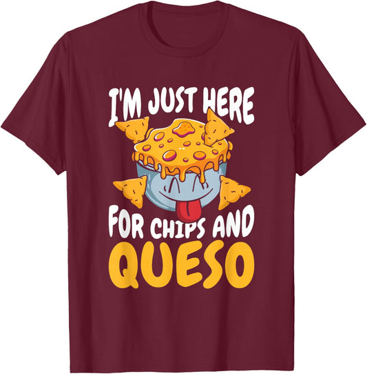 Cheese - Foodie Cheesy Im Just Here For Chips And Queso T-Shirt - T-Shirt | Maroon