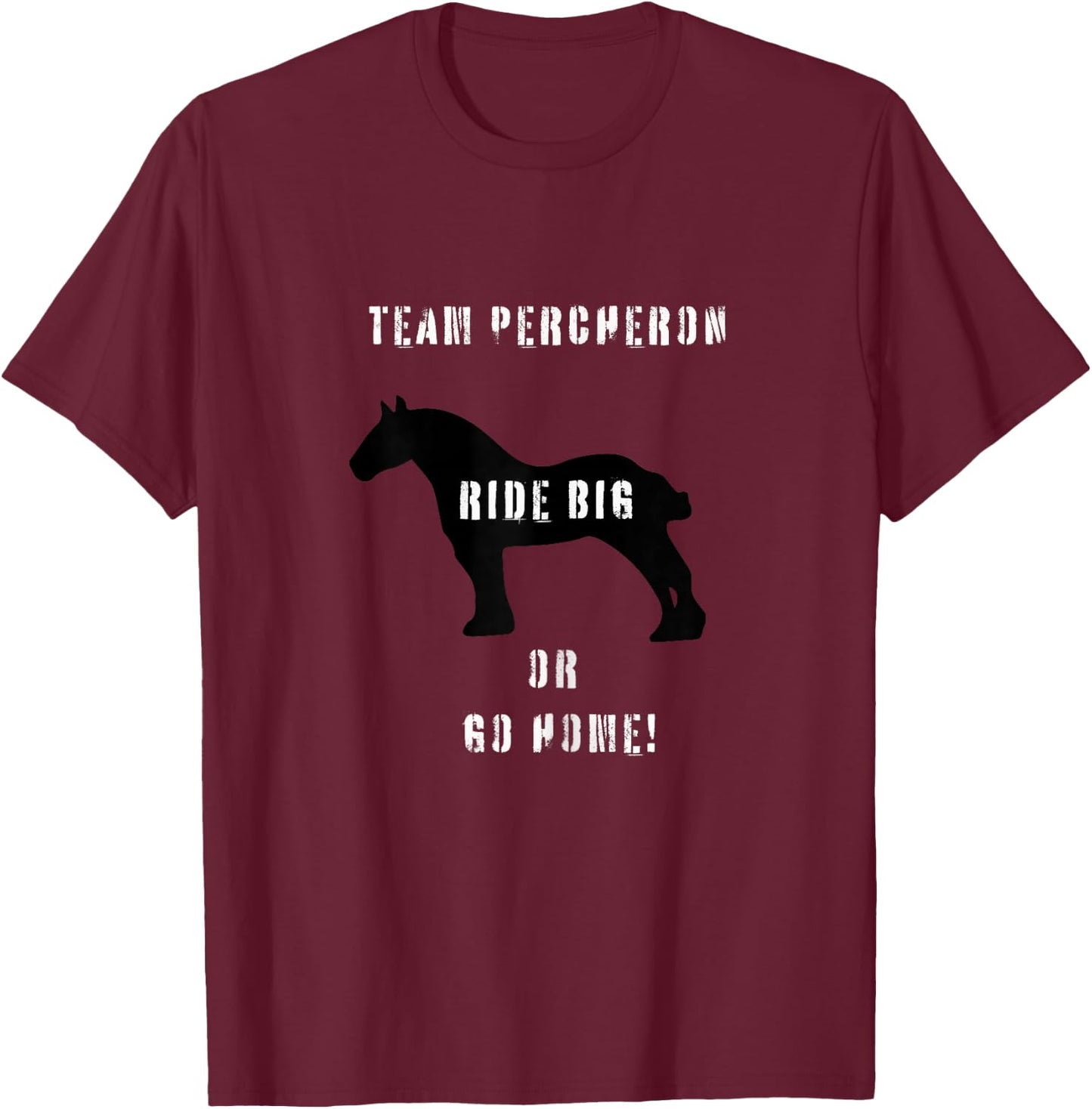 Team Percheron ride big or go home T-Shirt - T-Shirt | Maroon