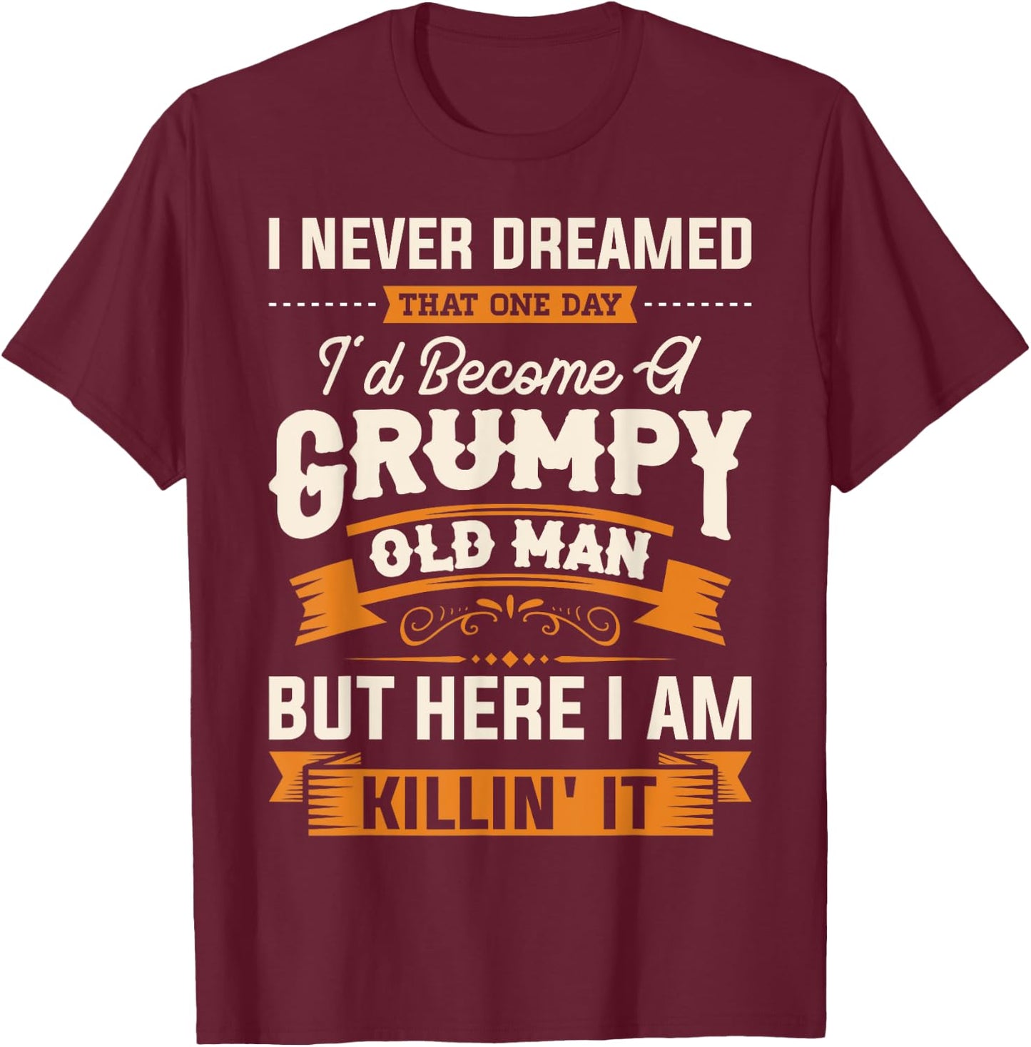 I Never Dreamed That I'd Become A Grumpy Old Man Grandpa Short Sleeve T-Shirt - T-Shirt | Maroon