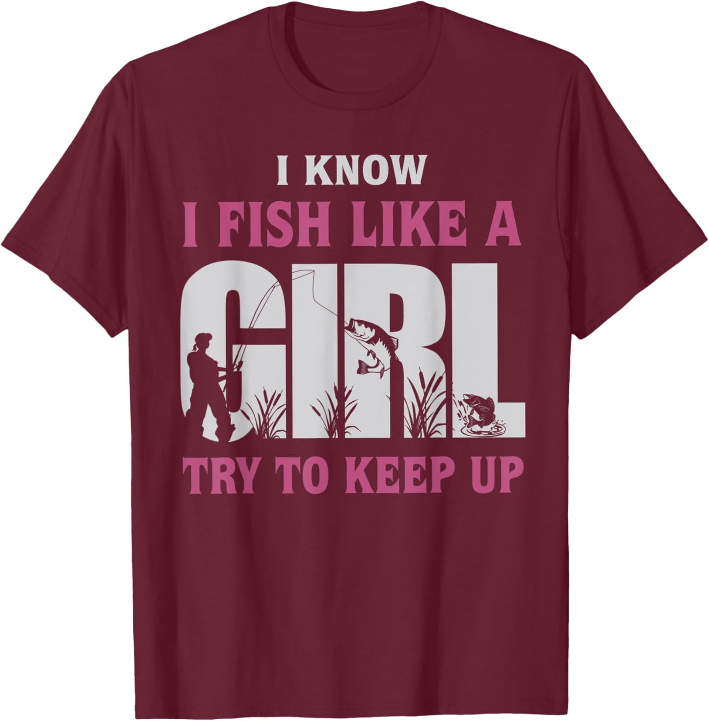 I Know I Fish Like a Girl Try to Keep Up Funny Fishing Women T-Shirt - T-Shirt | Maroon