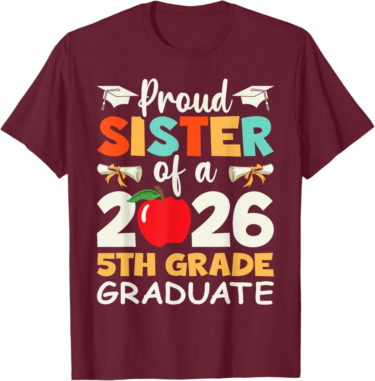 Proud Sister Of A 2026 5th Grade Graduate Graduation Gifts T-Shirt - T-Shirt | Maroon