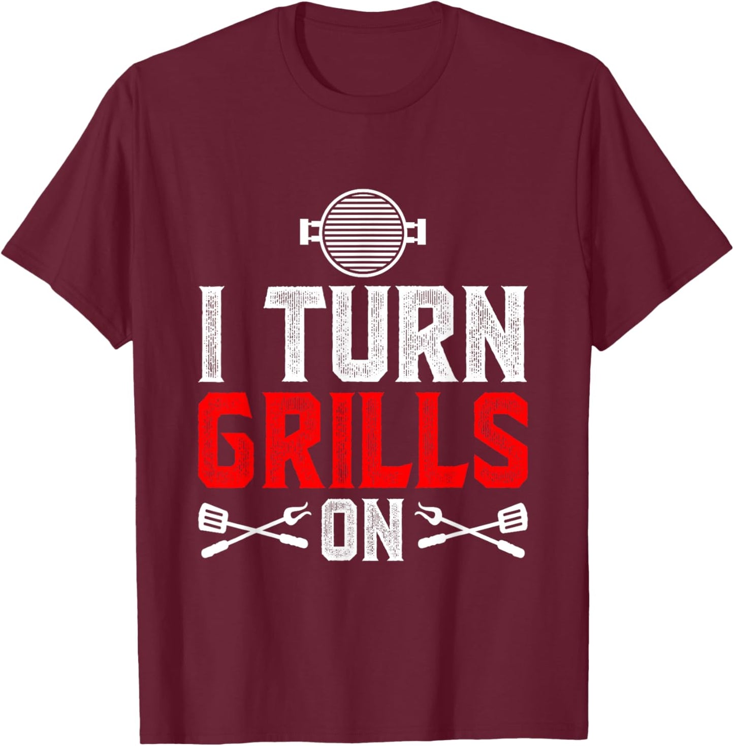I Turn Grills On T-Shirt - T-Shirt | Maroon