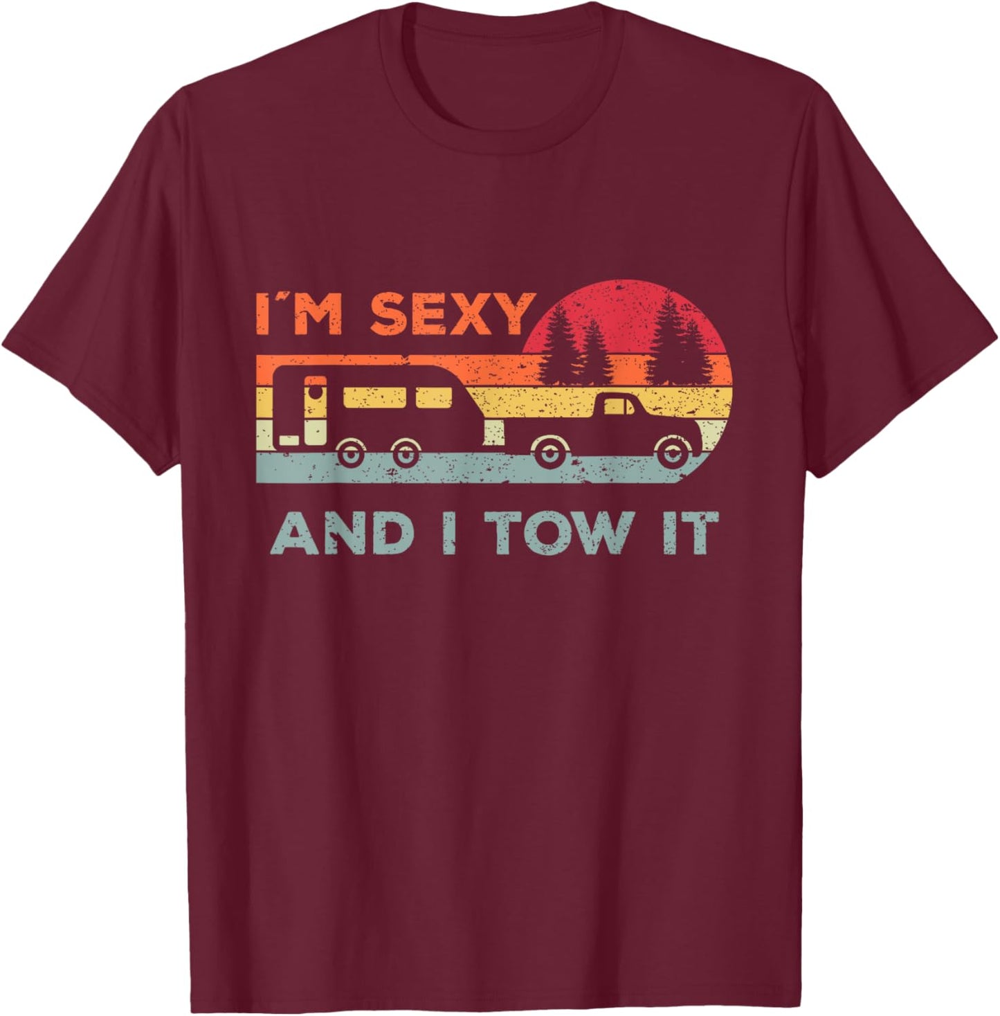 Funny Camping For Woman And Men Gifts I'M Sexy And I Tow It -Adults Black Small Classic Fit Short Sleeve T-Shirt - T-Shirt | Maroon