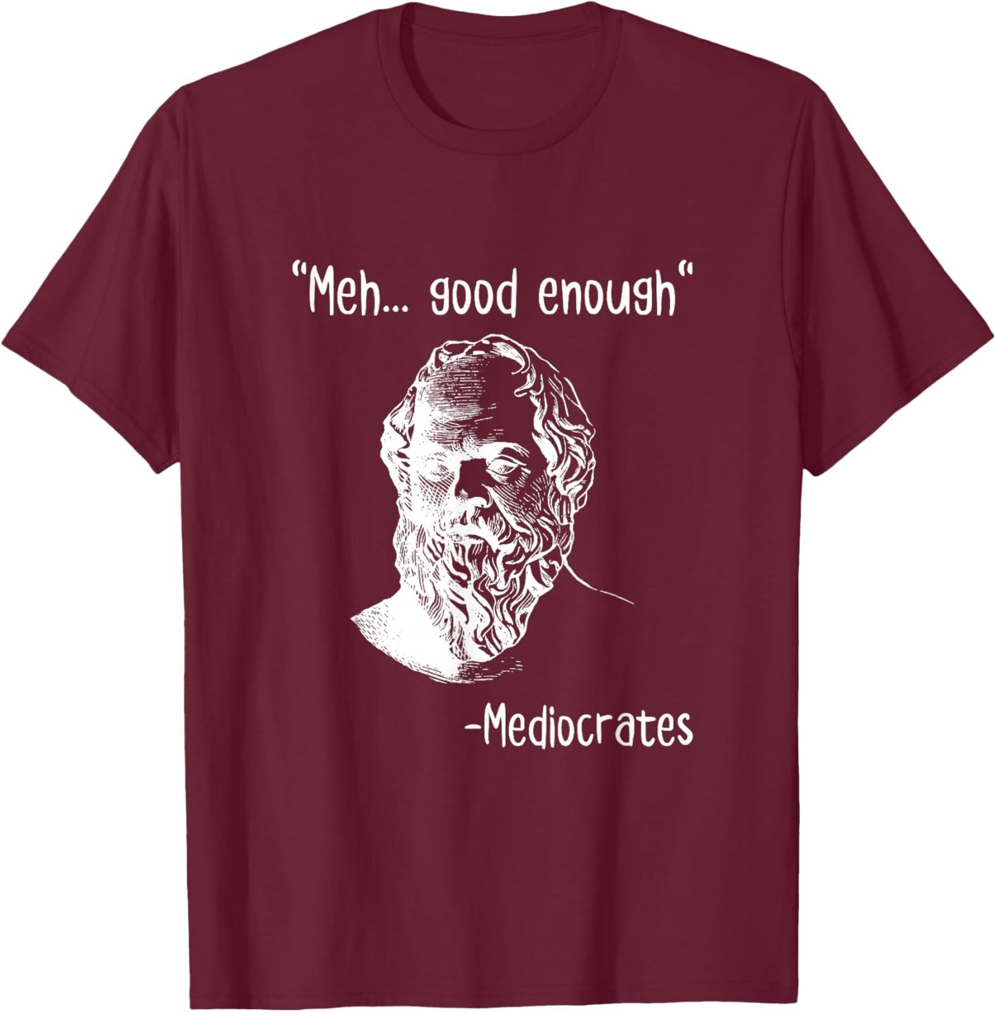 Meh Good Enough Mediocrates Funny Demotivational Quote T-Shirt - T-Shirt | Maroon