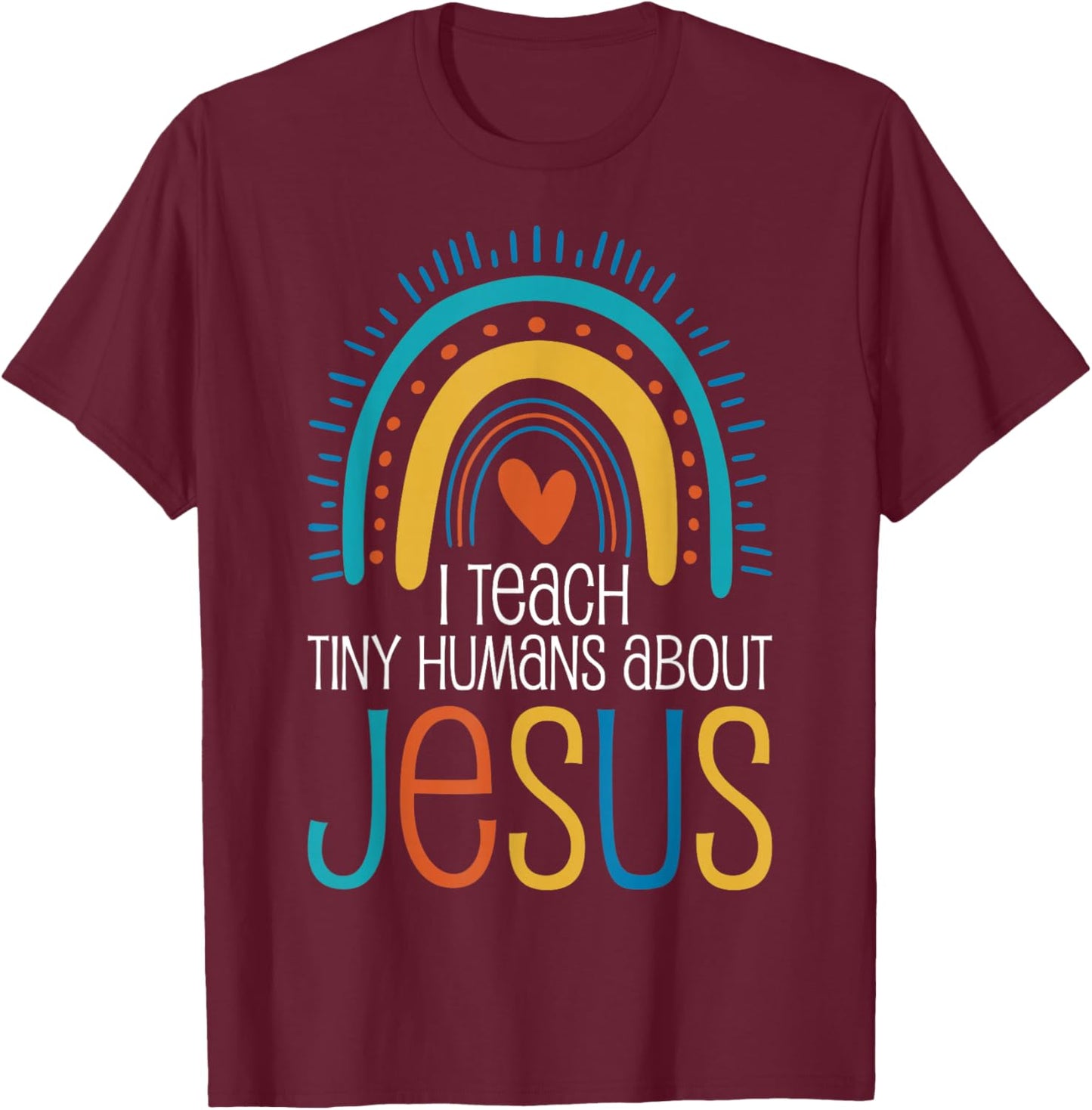 I Teach Tiny Humans About Jesus T-Shirt - T-Shirt | Maroon