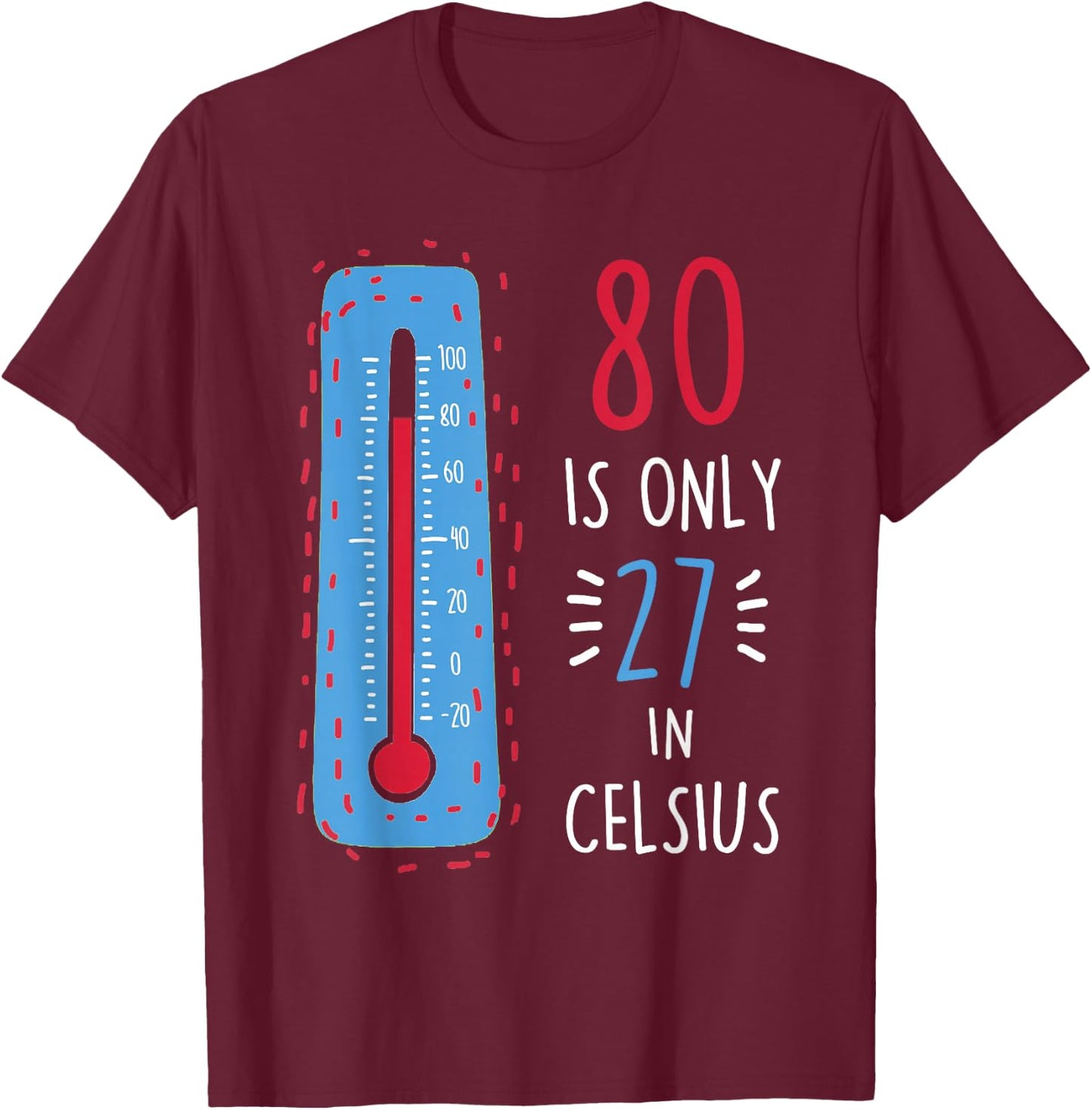 80th Birthday 80 Is Only 27 In Celsius Funny Humor Joke T-Shirt - T-Shirt | Maroon