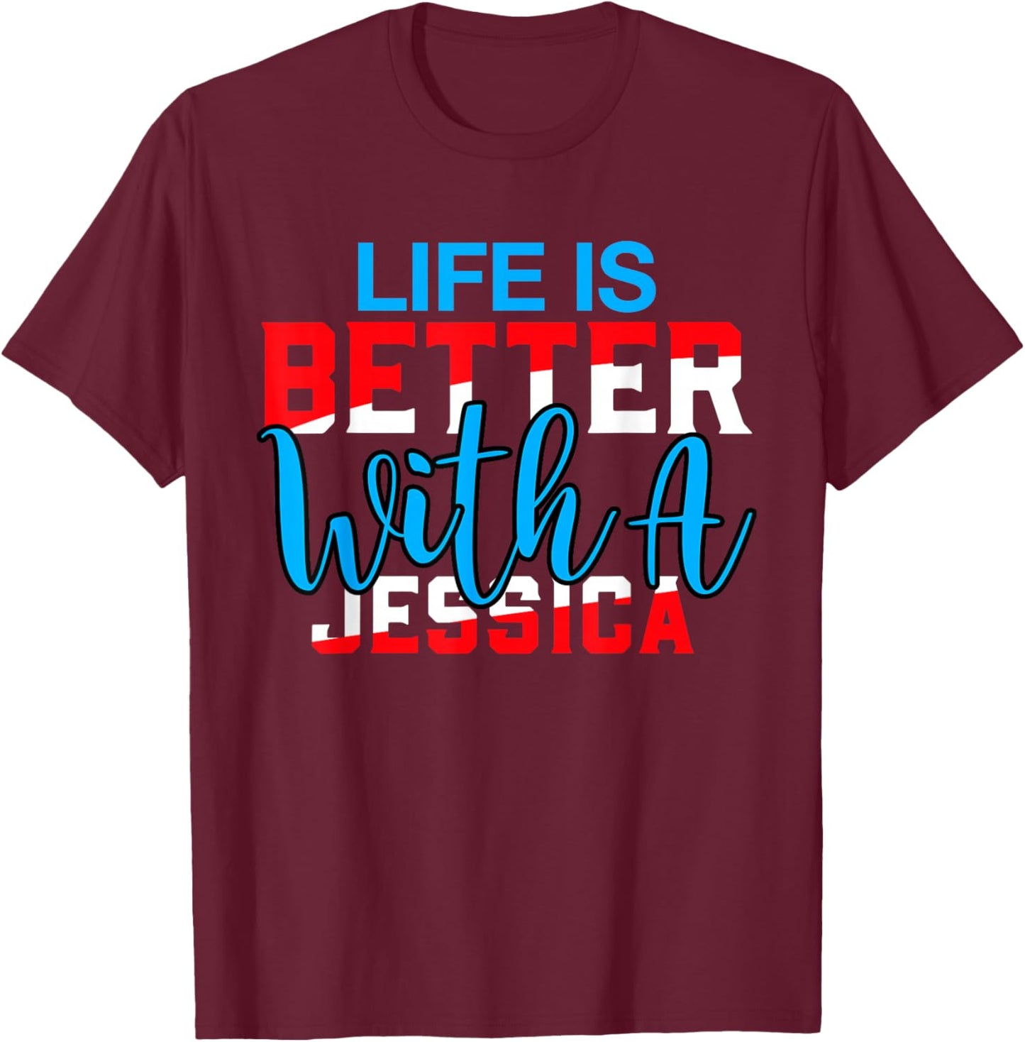 Life Is Better With A JESSICA Name JESSICA T-Shirt - T-Shirt | Maroon