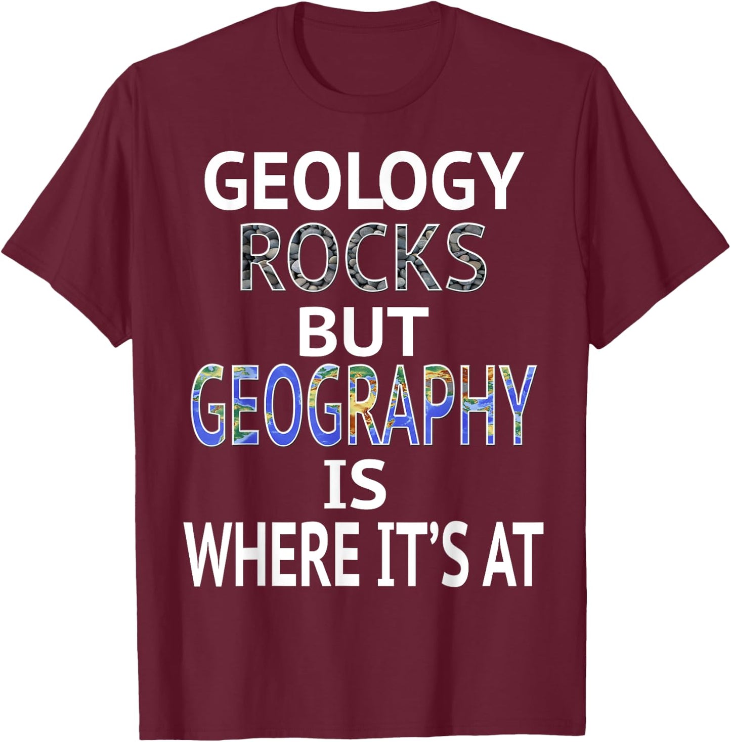 Geology Rocks but Geography is Where It's At Graphic Design T-Shirt - T-Shirt | Maroon