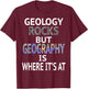 Geology Rocks but Geography is Where It's At Graphic Design T-Shirt - T-Shirt | Maroon