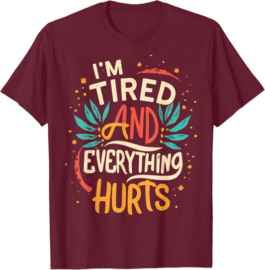 I'm Tired And Everything Hurts funny quote workout gym T-Shirt - T-Shirt | Maroon