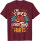 I'm Tired And Everything Hurts funny quote workout gym T-Shirt - T-Shirt | Maroon