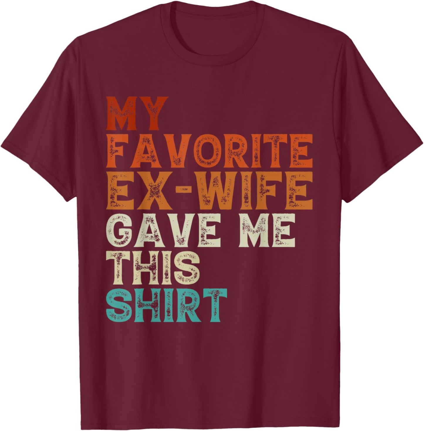My Favorite Ex Wife Gave Me This Funny Ex Husband Christmas T-Shirt - T-Shirt | Maroon