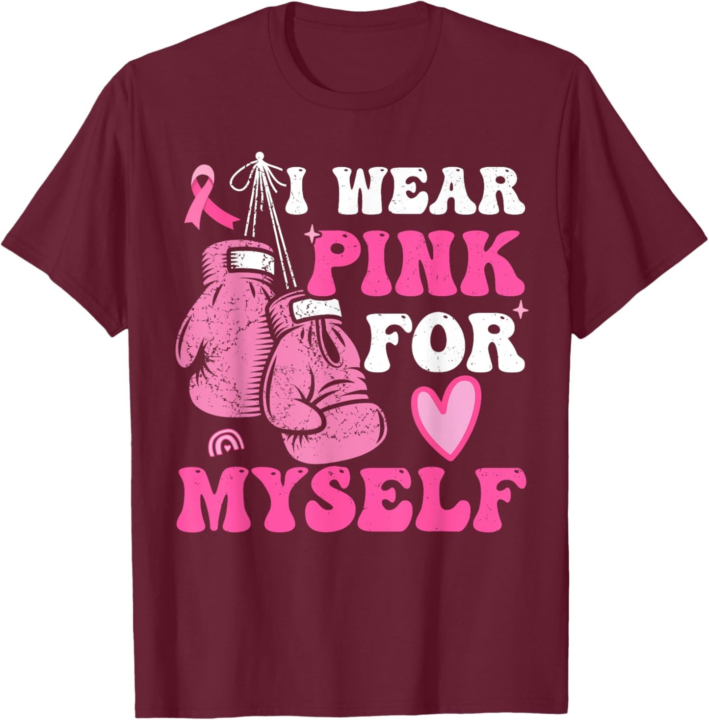 I Wear Pink For Myself Breast Cancer I Wear Pink For Me T-Shirt - T-Shirt | Maroon