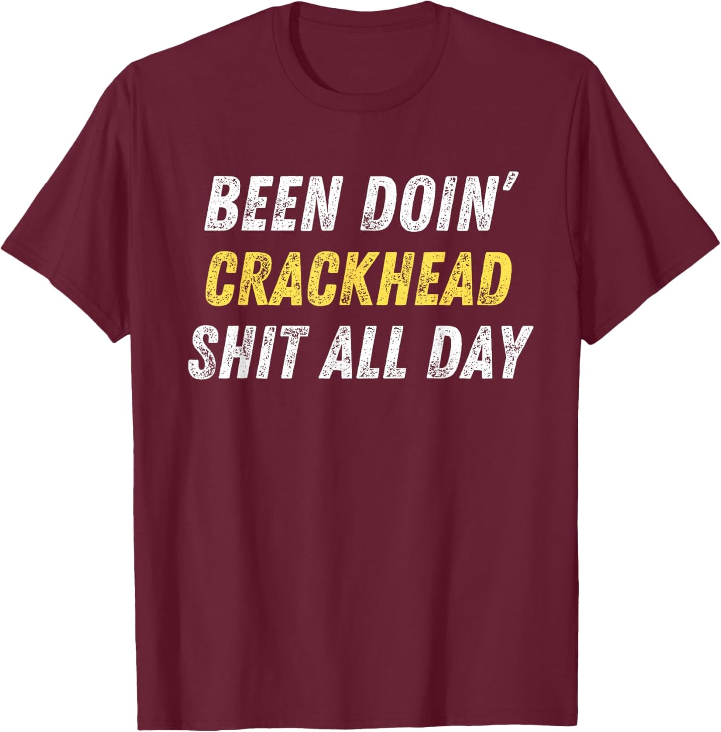Been Doing Crackhead Shit All Day Funny Crackhead Energy T-Shirt - T-Shirt | Maroon