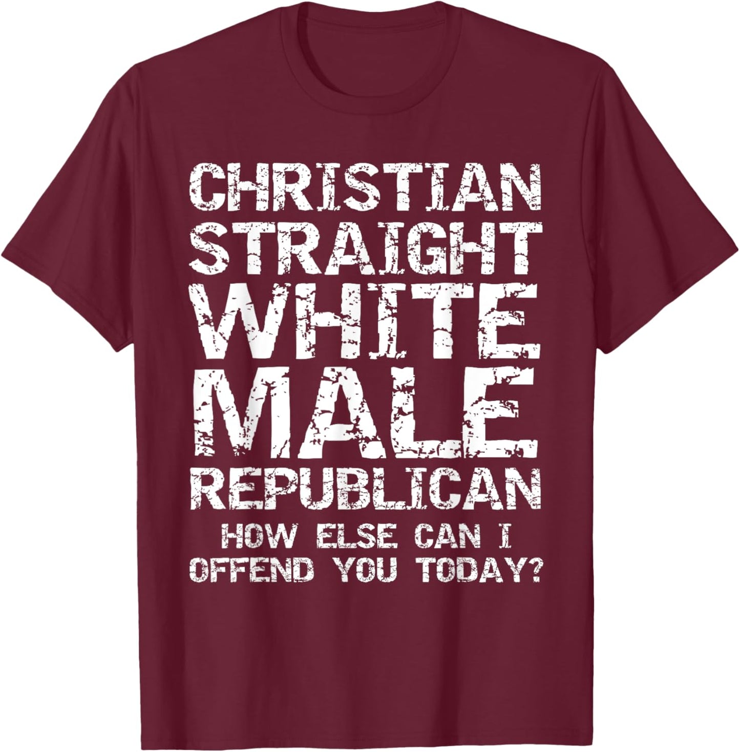Can I Offend You? Christian Straight White Male Republican T-Shirt - T-Shirt | Maroon