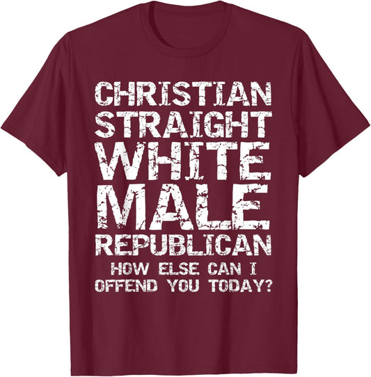 Can I Offend You? Christian Straight White Male Republican T-Shirt - T-Shirt | Maroon