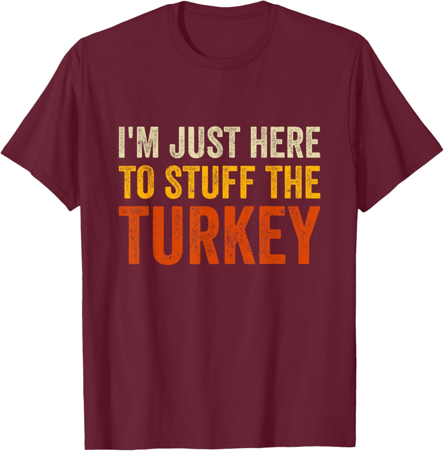 I'm Just Here To Stuff The Turkey Funny Thanksgiving Couple T-Shirt - T-Shirt | Maroon