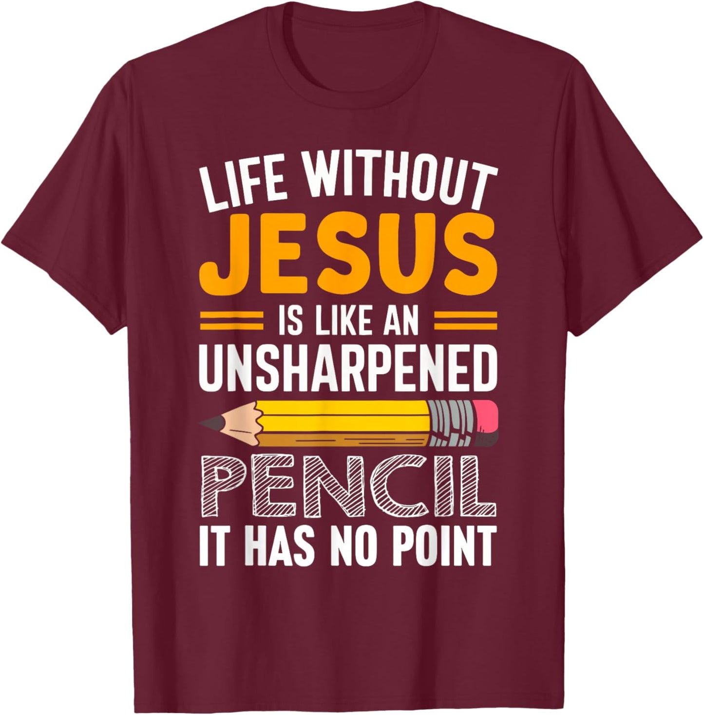 Life Without Jesus Is Like An Unsharpened Pencil No Point T-Shirt - T-Shirt | Maroon