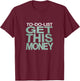 to-Do List: Get This Money – Funny Hustle T-Shirt - T-Shirt | Maroon