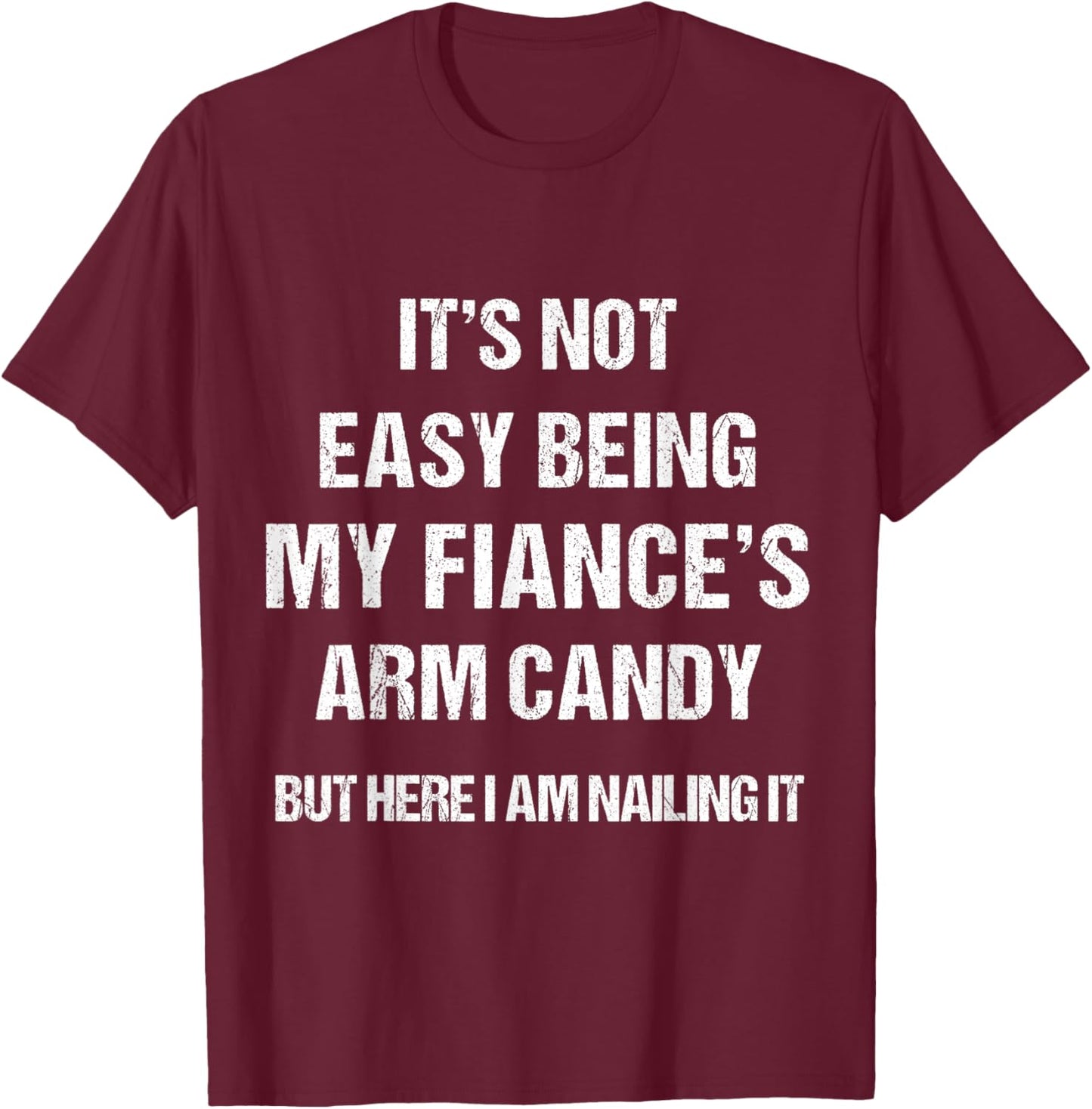 Men Women Fiance's Arm Candy funny Gift . T-Shirt - T-Shirt | Maroon