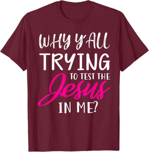 Why Y'All Trying To Test The Jesus In Me Funny Christian T-Shirt - T-Shirt | Maroon