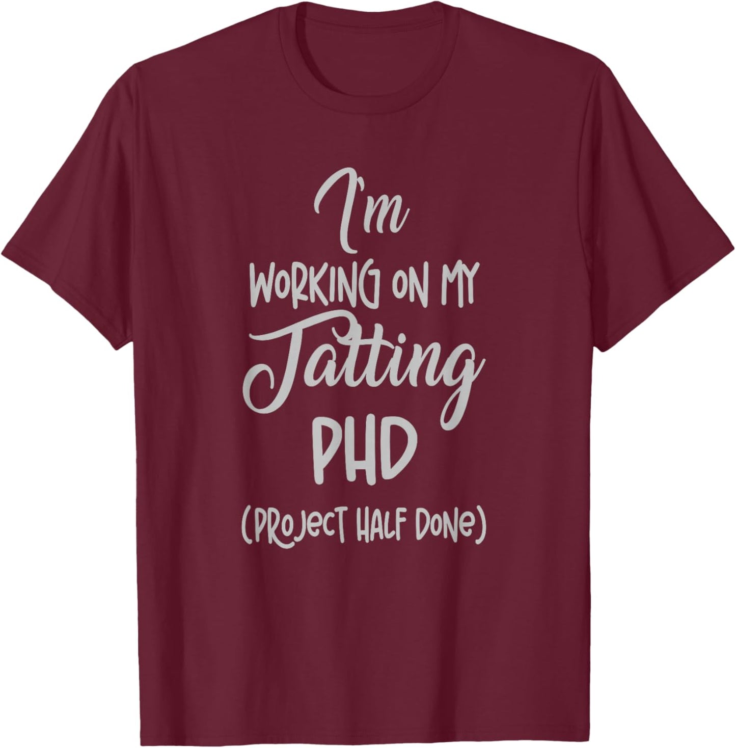 Tatting crafting Hobby Working on my Phd Funny T-Shirt - T-Shirt | Maroon
