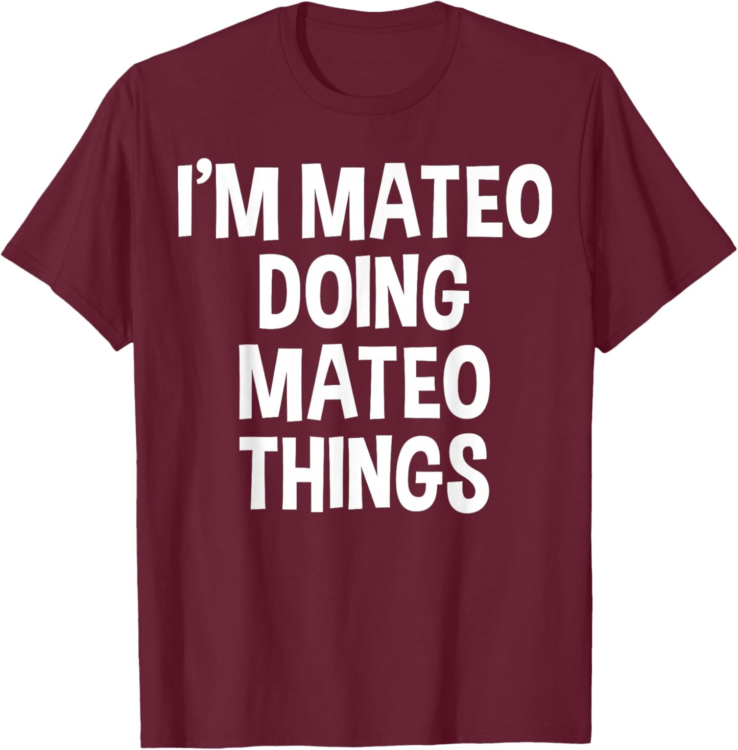 I'm Mateo Doing Mateo Things Funny Saying T-Shirt - T-Shirt | Maroon