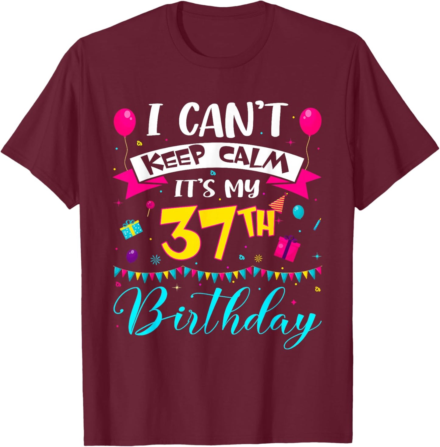I Can't Keep Calm It's My 37th Birthday 37 Year Old Gifts T-Shirt - T-Shirt | Maroon