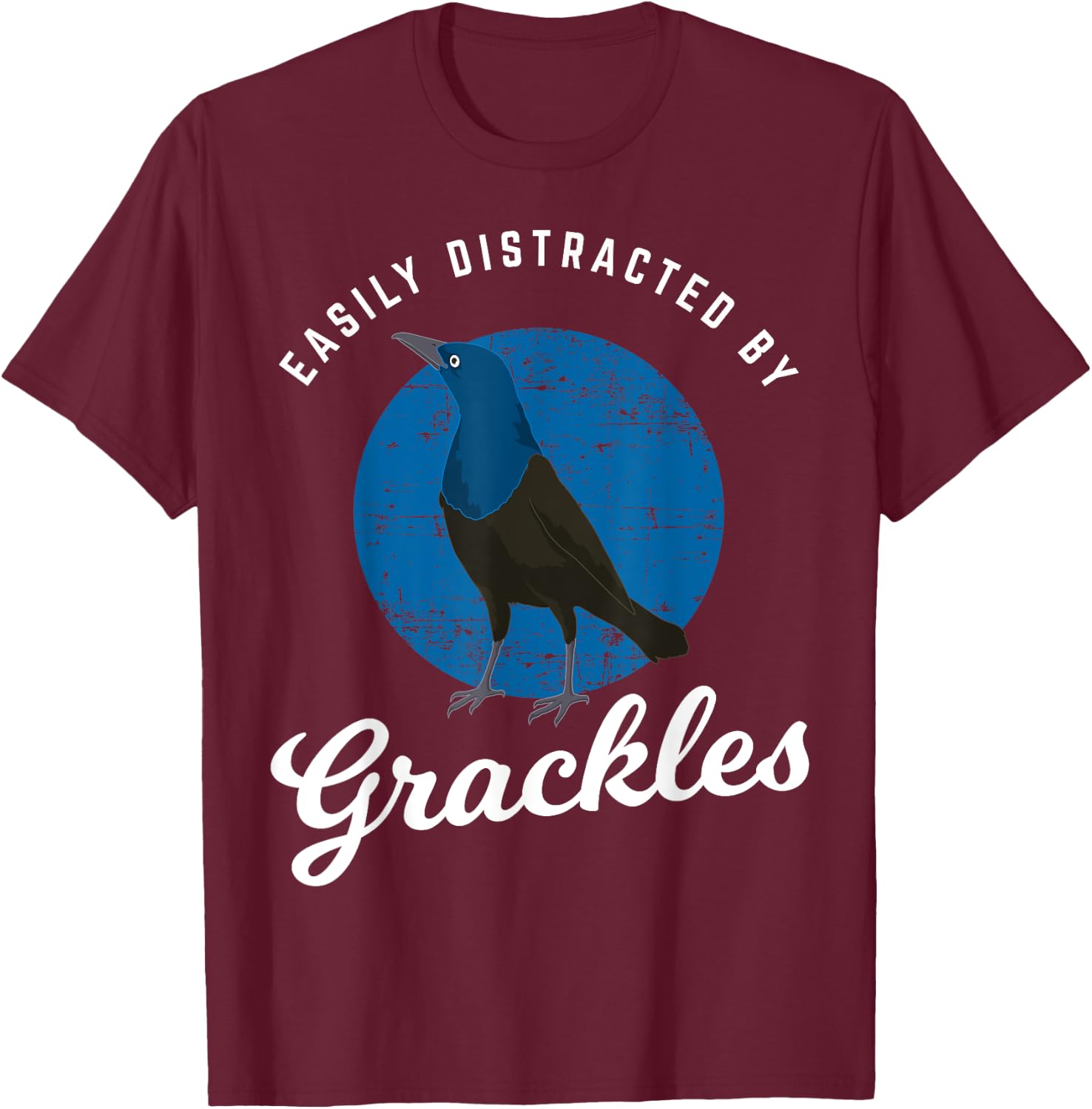 Birding Birdwatching Easily Distracted By Grackles T-Shirt - T-Shirt | Maroon