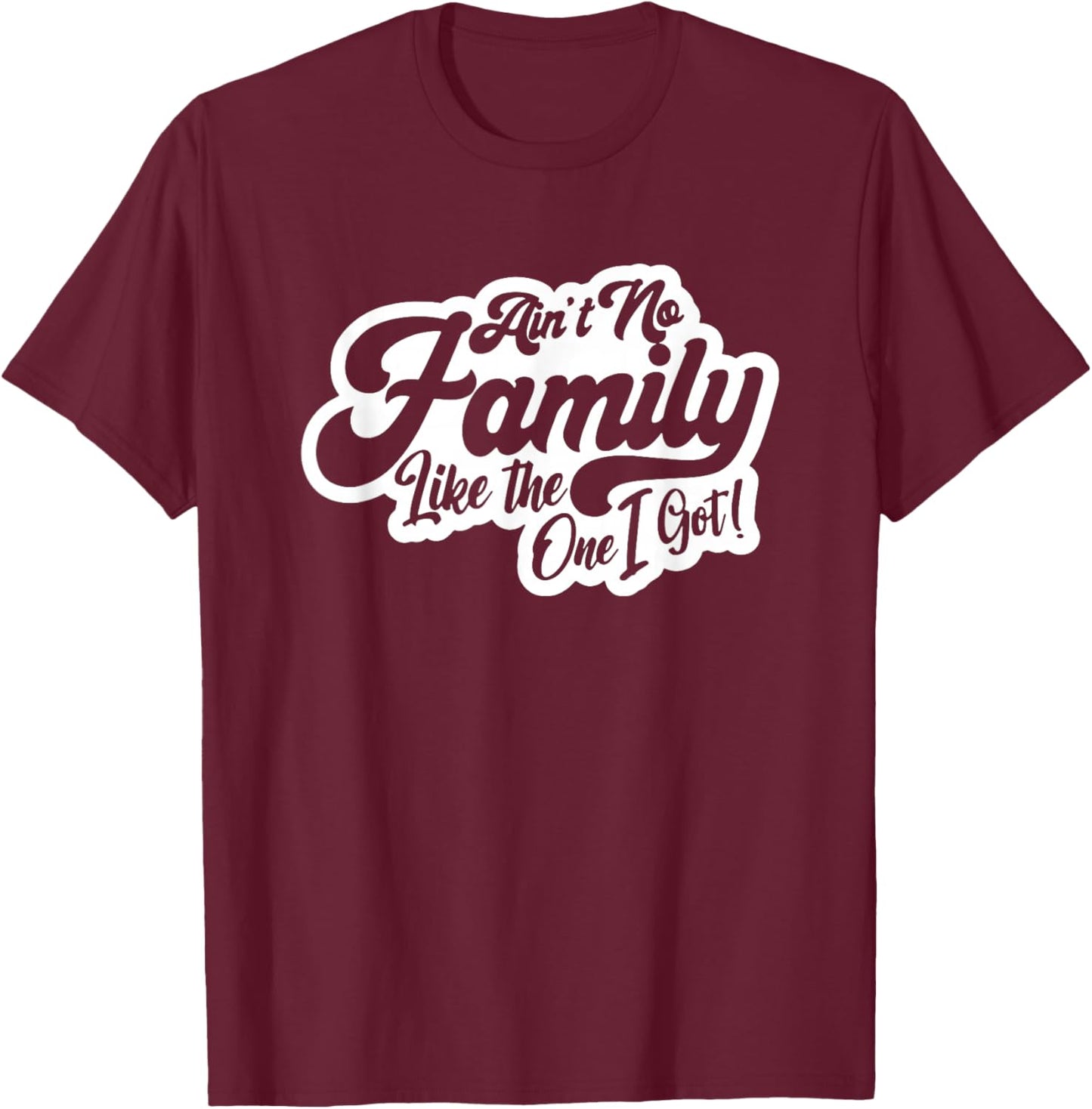 Ain't No Family Like The One I Got, Family Reunion, Family T-Shirt - T-Shirt | Maroon