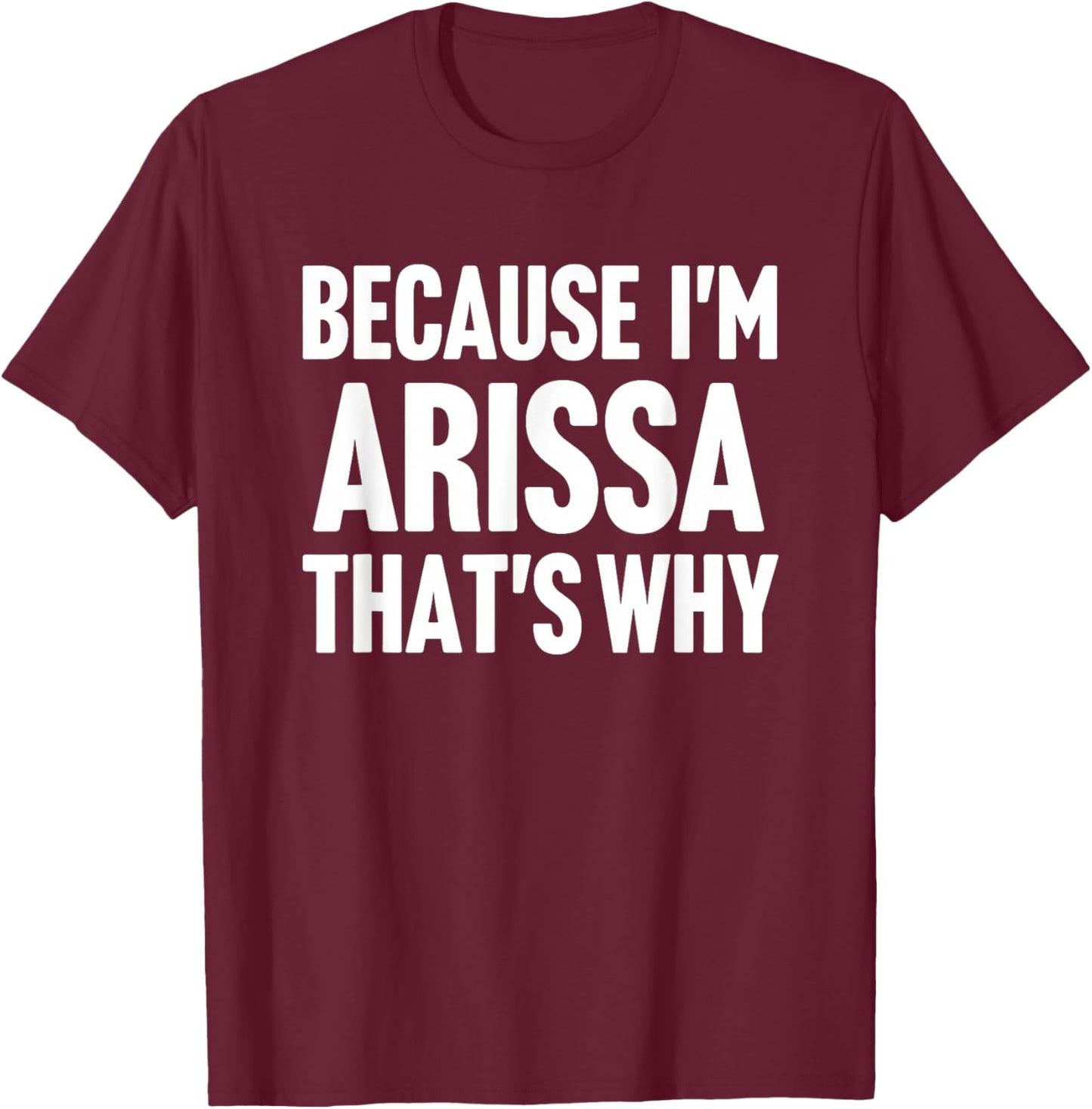 Because I'm Arissa That's Why Am Personalized Name T-Shirt - T-Shirt | Maroon