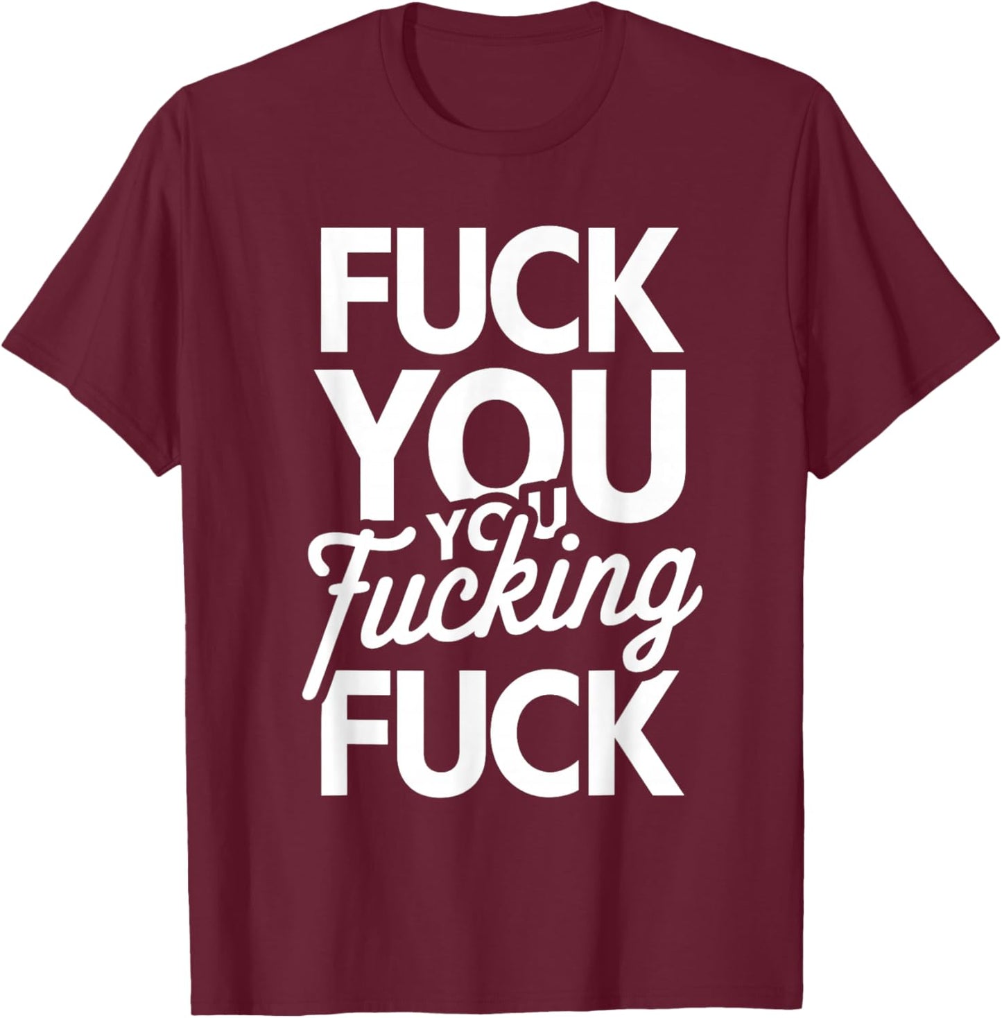 Fuck You You Fucking Fuck T-Shirt - T-Shirt | Maroon