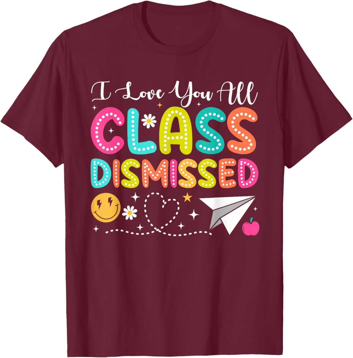 I Love You All Class Dismissed Teacher Last Day Of School T-Shirt - T-Shirt | Maroon