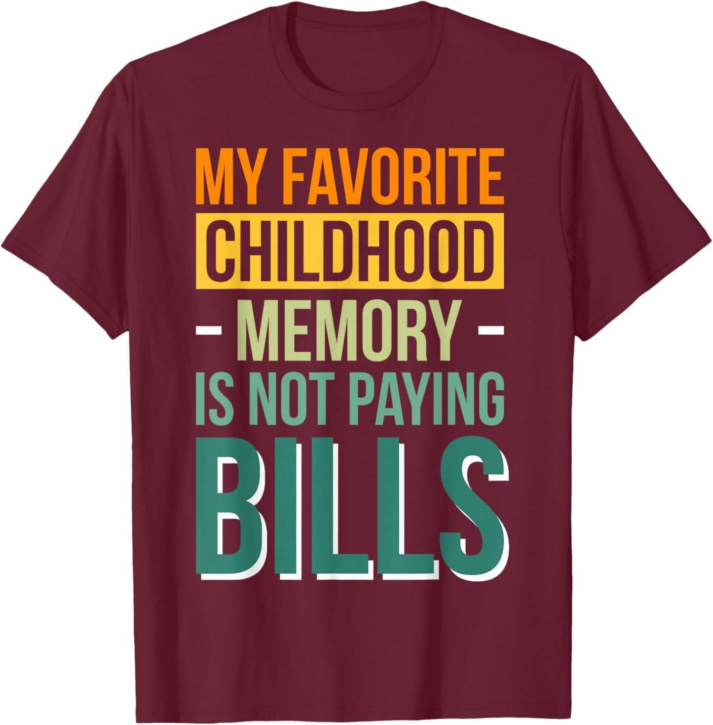 My Favorite Childhood Memory Is Not Paying Bills T-Shirt - T-Shirt | Maroon