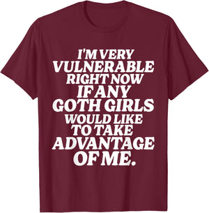I'm Very Vulnerable Right Now If Any Goth Girls T-Shirt - T-Shirt | Maroon