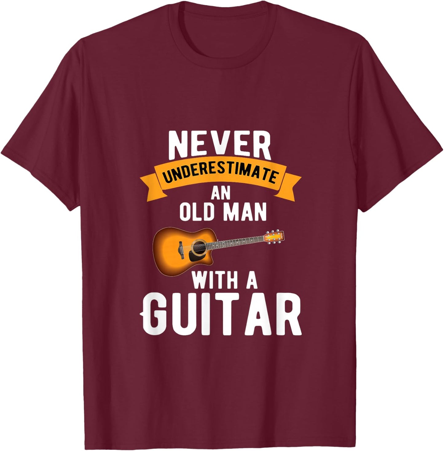 Guitar Funny Never Underestimate an Old Man with a Guitar T-Shirt - T-Shirt | Maroon