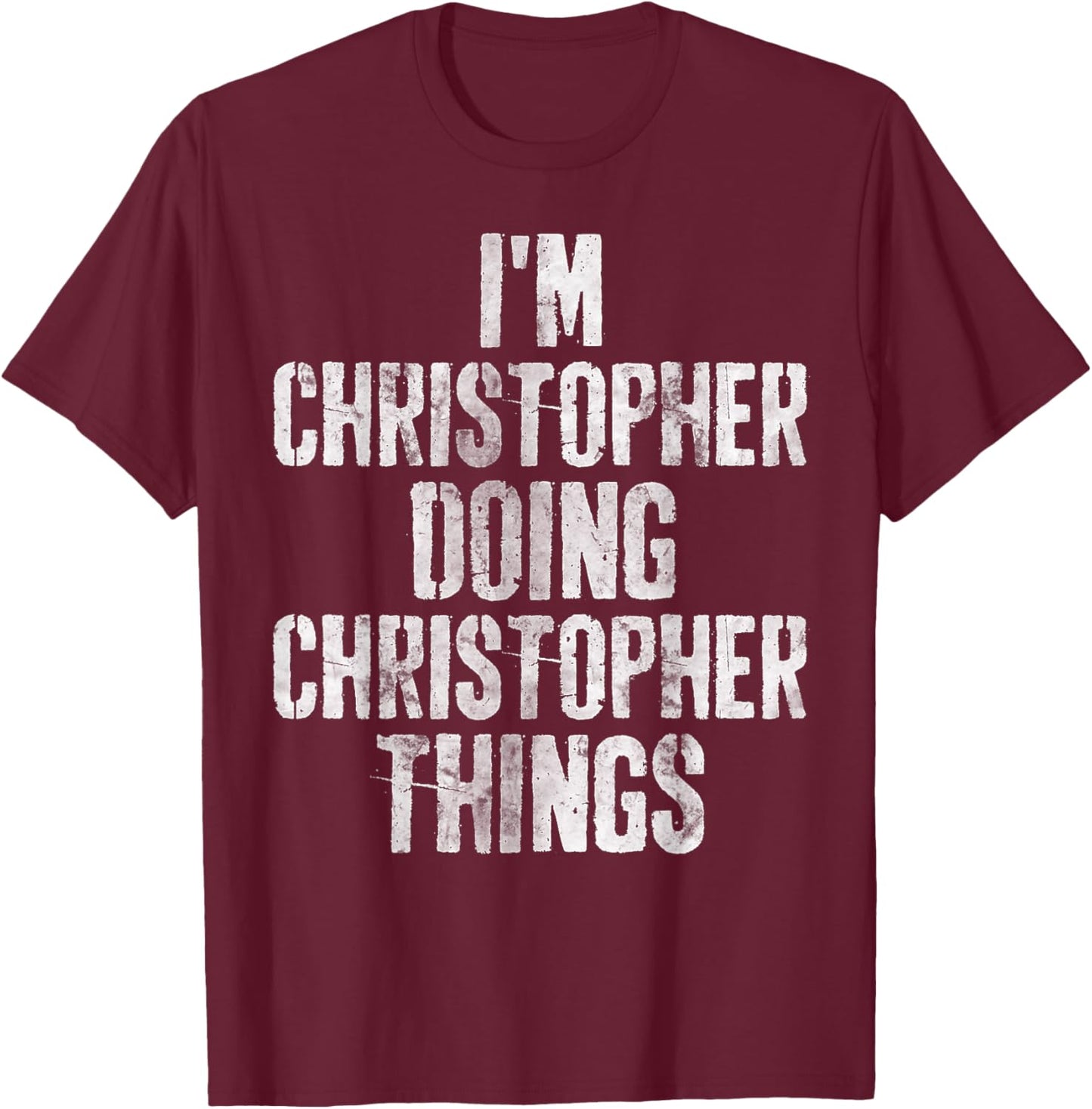 I'm Christopher Doing Christopher Things Shirt Funny First N T-Shirt - T-Shirt | Maroon