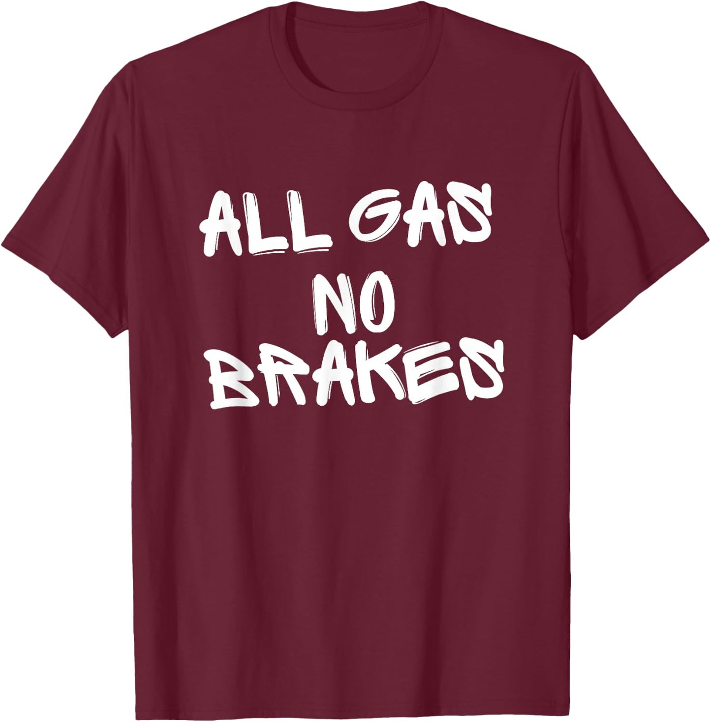 All Gas No Brakes T-Shirt - T-Shirt | Maroon