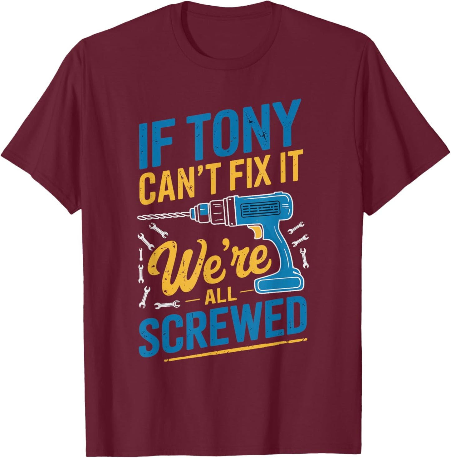If TONY Can't Fix It We're All Screwed Name TONY T-Shirt - T-Shirt | Maroon