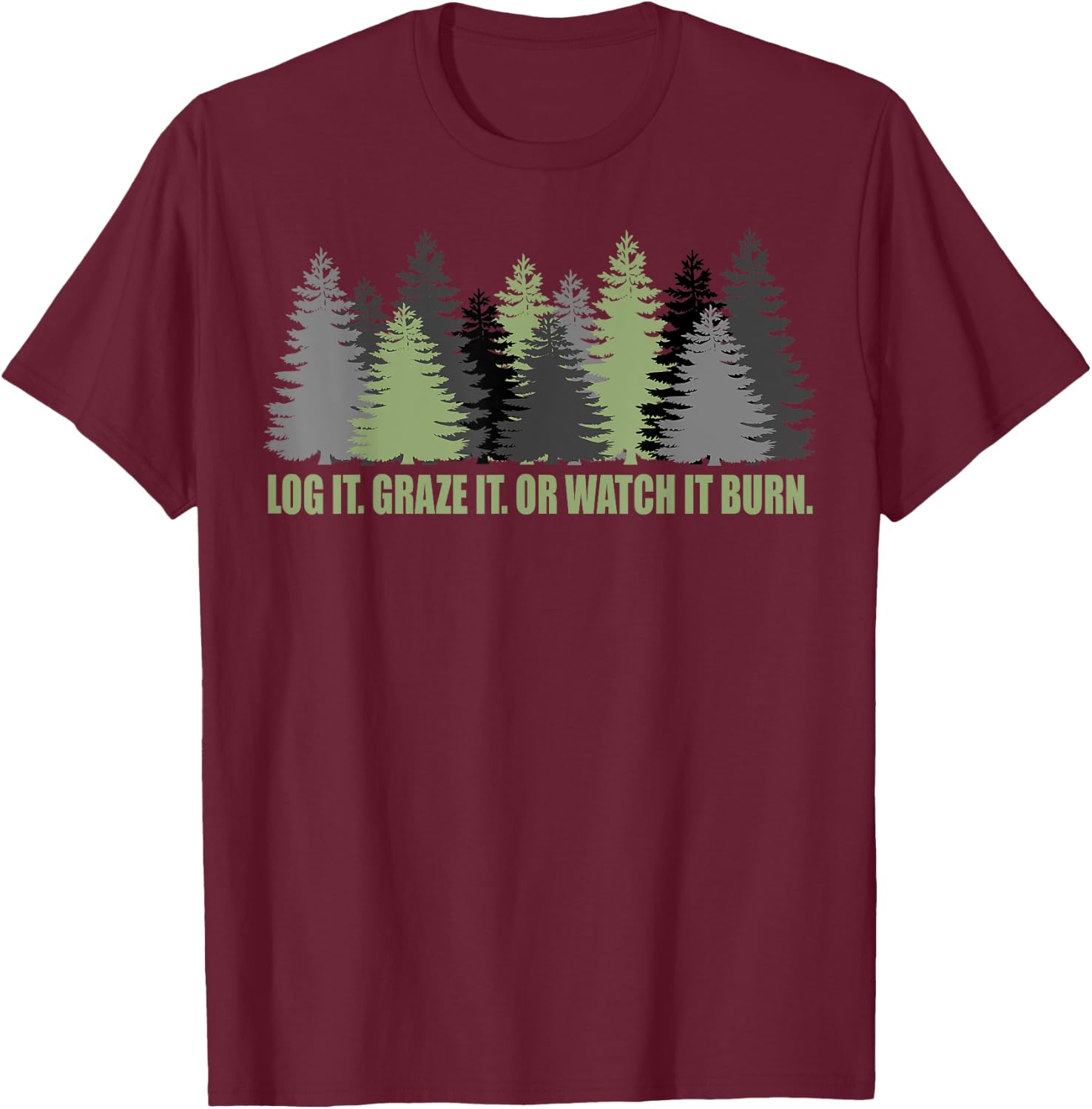 Log It Graze It Or Watch It Burn Help Prevent Forest Fires T-Shirt - T-Shirt | Maroon
